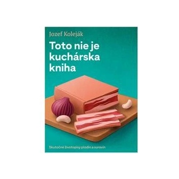 Toto nie je kuchárska kniha - Jozef Koleják, Martin Bajaník ilustrátor