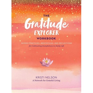 Gratitude Explorer Workbook: Guided Practices, Meditations and Reflections for Cultivating Gratefulness in Daily Life | A Network for Grateful Living (ISBN: 9781635862065)