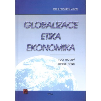 Globalizace, etika, ekonomika - doc. PhDr. Ivo Rolný Ph.D., Lubor Lacina