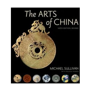 Arts of China, Sixth Edition, Revised and Expanded | Michael Sullivan, Shelagh Vainker (ISBN: 9780520294813)