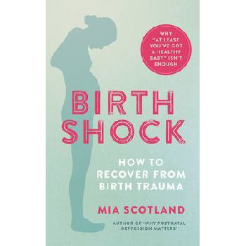 Birth Shock: How to Recover from Birth Trauma - Why at Least Youve Got a Healthy Baby Isnt Enough Scotland MiaPaperback