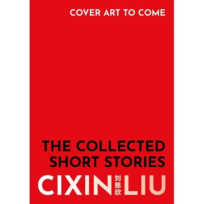 The Collected Short Stories - Cixin Liu