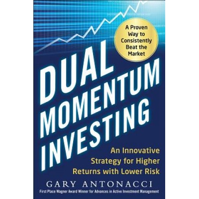 Dual Momentum Investing: An Innovative Strategy for Higher Returns with Lower Risk Antonacci Gary