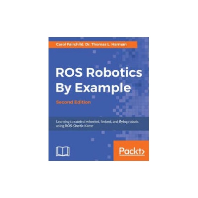 ROS Robotics By Example - | Carol Fairchild, Dr. Thomas L. Harman