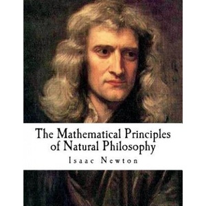 The Mathematical Principles of Natural Philosophy: The Principia | Andrew Motte, Isaac Newton (ISBN: 9781724680440)