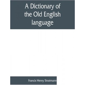 dictionary of the Old English language, compiled from writings of the XII. XIII. XIV. and XV. Centuries | Francis Henry Stratmann (ISBN: 9789353861025)