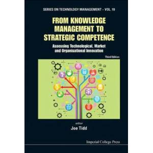 From Knowledge Management To Strategic Competence: Assessing Technological, Market And Organisational Innovation (Third Edition) | Joe Tidd (ISBN: 9781848168831)