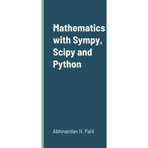 Mathematics with Sympy, Scipy and Python | Abhinandan H. Patil (ISBN: 9781387763139)