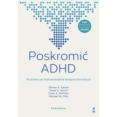 Poskromić ADHD Poznawczo-behawioralna terapia dorosłych Poradnik