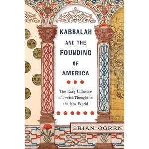 Kabbalah and the Founding of America - The Early Influence of Jewish Thought in the New World | Brian Ogren (ISBN: 9781479835225)