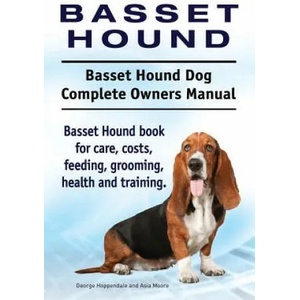 Basset Hound. Basset Hound Dog Complete Owners Manual. Basset Hound book for care, costs, feeding, grooming, health and training. | George Hoppendale, Asia Moore (ISBN: 9781911142287)