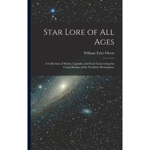 Star Lore of all Ages; a Collection of Myths, Legends, and Facts Concerning the Constellations of the Northern Hemisphere | William Tyler Olcott (ISBN: 9781015552852)