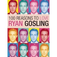 100 Reasons to Love Ryan Gosling - Joanna Benecke