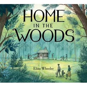 Home in the Woods | Eliza Wheeler, Eliza Wheeler (ISBN: 9780399162909)