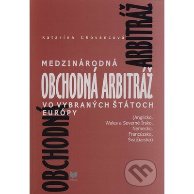 Medzinárodná obchodná arbitráž vo vybraných štátoch Európy - Katarína Chovancová