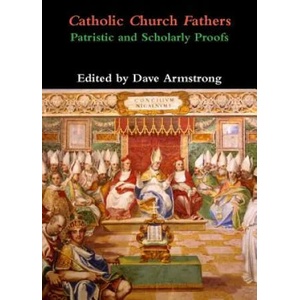 Catholic Church Fathers: Patristic and Scholarly Proofs | Dave Armstrong (ISBN: 9781304368591)