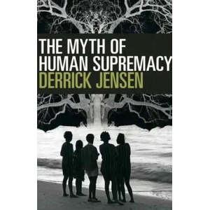 Myth Of Human Supremacy | Derrick Jensen (ISBN: 9781609806781)