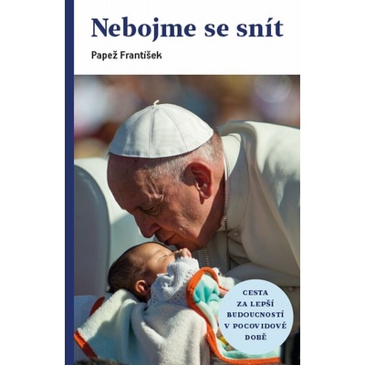 Nebojme se snít - Jorge Mario Bergoglio – pápež František