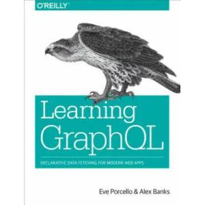 Learning GraphQL | Eve Porcello, Alex Banks (ISBN: 9781492030713)