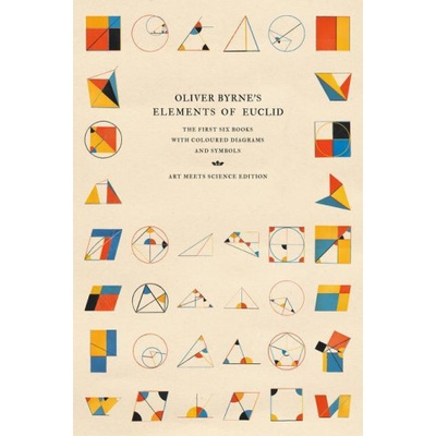 Oliver Byrne's Elements of Euclid: The First Six Books with Coloured Diagrams and Symbols Art Meets Science Pevná vazba