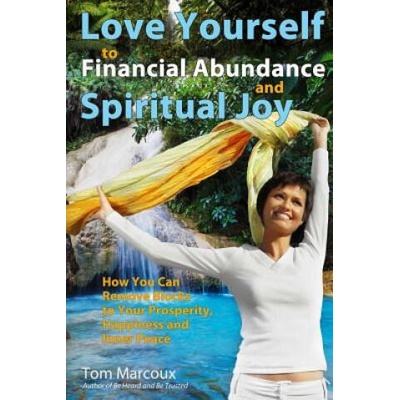 Love Yourself to Financial Abundance and Spiritual Joy: How You Can Remove Blocks to Your Prosperity, Happiness and Inner Peace | Tom Marcoux, Chip Conley, Noah St John
