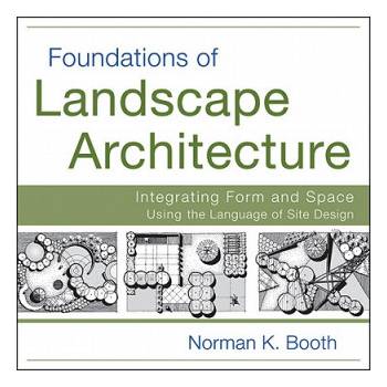 Foundations of Landscape Architecture - Integrating Form and Space Using the Language of Site Design