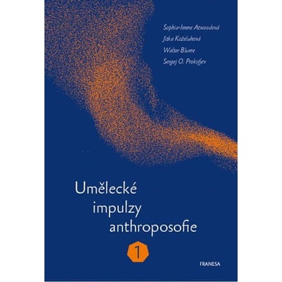 Umělecké impulzy anthroposofie 1 - Sergej O. Prokofjev; Walter Blume; Jitka Koželuhov