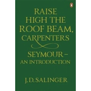Raise High the Roof Beam, Carpenters; Seymour - an Introduction | J Salinger (2010)