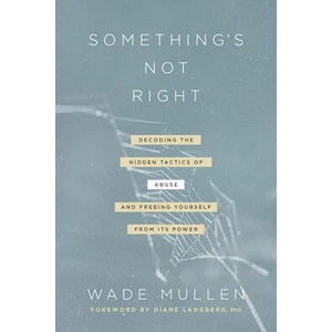 Something's Not Right: Decoding the Hidden Tactics of Abuse--And Freeing Yourself from Its Power | Wade Mullen, Diane Mandt Langberg (ISBN: 9781496444707)