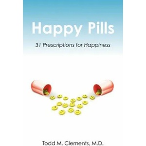 Happy Pills: 31 Prescriptions for Happiness | Todd M Clements M D (ISBN: 9781439269213)