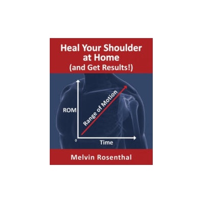 Heal Your Shoulder at Home (and Get Results! ): Self-treatment rehab guide for shoulder pain from frozen shoulder, bursitis and other rotator cuff issu | Melvin Jay Rosenthal