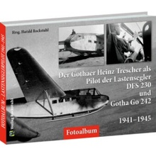 Der Gothaer Heinz Trescher als Pilot der Lastensegler DFS 230 und Gotha Go 242 von 1941-1945