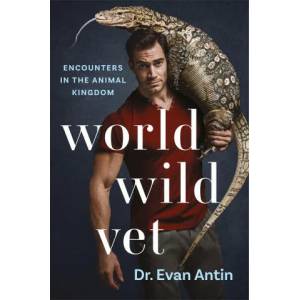 World Wild Vet: Encounters in the Animal Kingdom | Evan Antin (ISBN: 9781250314505)
