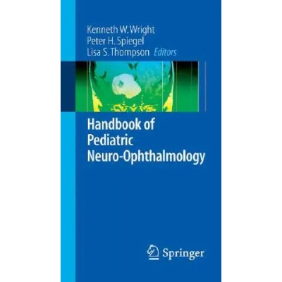Handbook of Pediatric Neuro-Ophthalmology | Kenneth W. Wright, Peter H. Spiegel, Lisa Thompson, Timothy C. Hengst, Susan Gilbert, Faith Cogswell