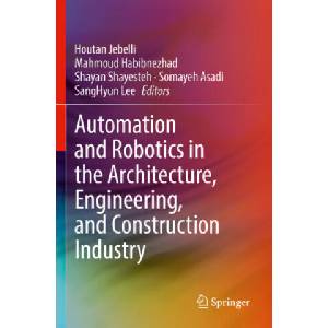 Automation and Robotics in the Architecture, Engineering, and Construction Industry | Houtan Jebelli, Mahmoud Habibnezhad, Shayan Shayesteh, Somayeh Asadi, SangHyun Lee (ISBN: 9783030771652)