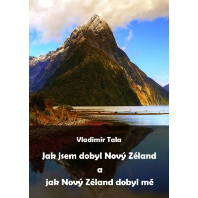 Jak jsem dobyl Nový Zéland a jak Nový Zéland dobyl mě Vladimír Tala