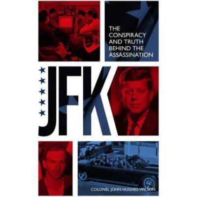 JFK - The Conspiracy and Truth Behind the Assassination | John Hughes-Wilson