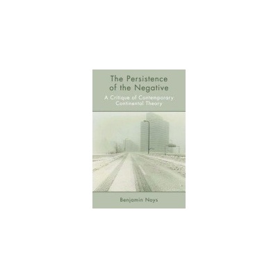 Persistence of the Negative - Noys, Benjamin (Reader in English, University of Chichester)