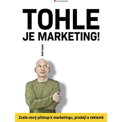 Tohle je marketing!: Zcela nový přístup k marketingu, prodeji a reklamě - Seth Godin – Hledejceny.cz