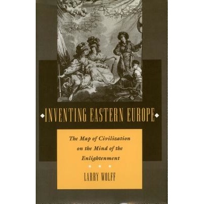 Inventing Eastern Europe: The Map of Civilization on the Mind of the Enlightenment Wolff LarryPaperback