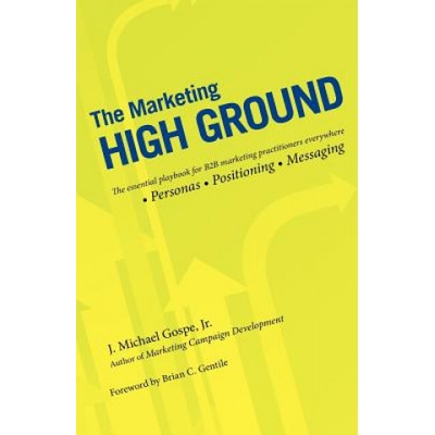 The Marketing High Ground: The essential playbook for B2B marketing practitioners everywhere (J Michael Gospe Jr)(Brožovaná)