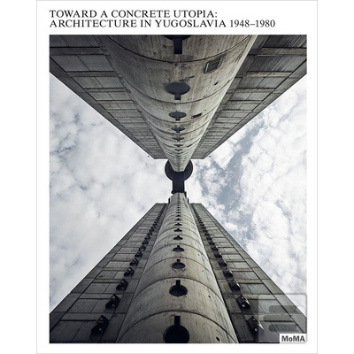 Toward a Concrete Utopia Martino Stierli, Vladimir Kulić a kol.
