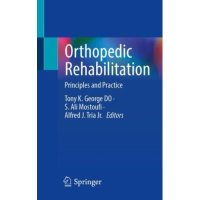 Orthopedic Rehabilitation | Tony K. George DO, S. Ali Mostoufi, Alfred J. Tria Jr