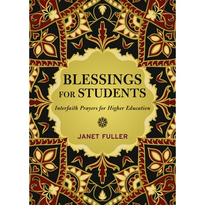 Blessings for Your Students Prayers for Interfaith Communities in Higher Education Fuller Janet