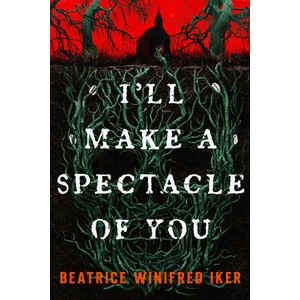 I'll Make a Spectacle of You | IKER BEATRICE WINIFRED (ISBN: 9780316575249)