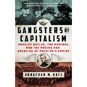 Gangsters of Capitalism: Smedley Butler, the Marines, and the Making and Breaking of America's Empire | KATZ JONATHAN M (ISBN: 9781250135599)