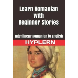 Learn Romanian with Beginner Stories: Interlinear Romanian to English (ISBN: 9781989643143)