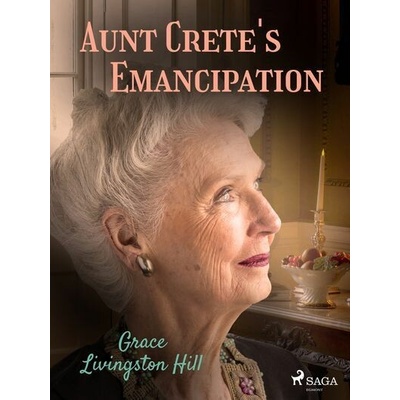 Aunt Crete's Emancipation - Grace Livingston Hill – Hledejceny.cz