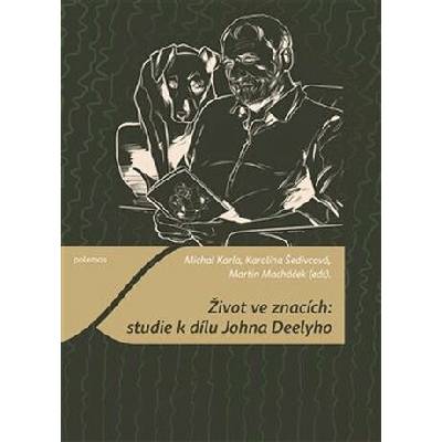 Život ve znacích: studie k dílu Johna Deelyho - Karolína Šedivcová, Martin Macháček, Michal Karľa