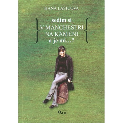 Sedím si v Manchestri na kameni a je mi...? - Hana Lasicová